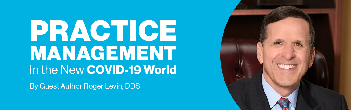 Practice management in the new COVID-19 World by guest author Roger Levin, DDS