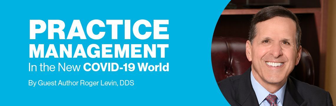 Practice management in the new COVID-19 World by guest author Roger Levin, DDS